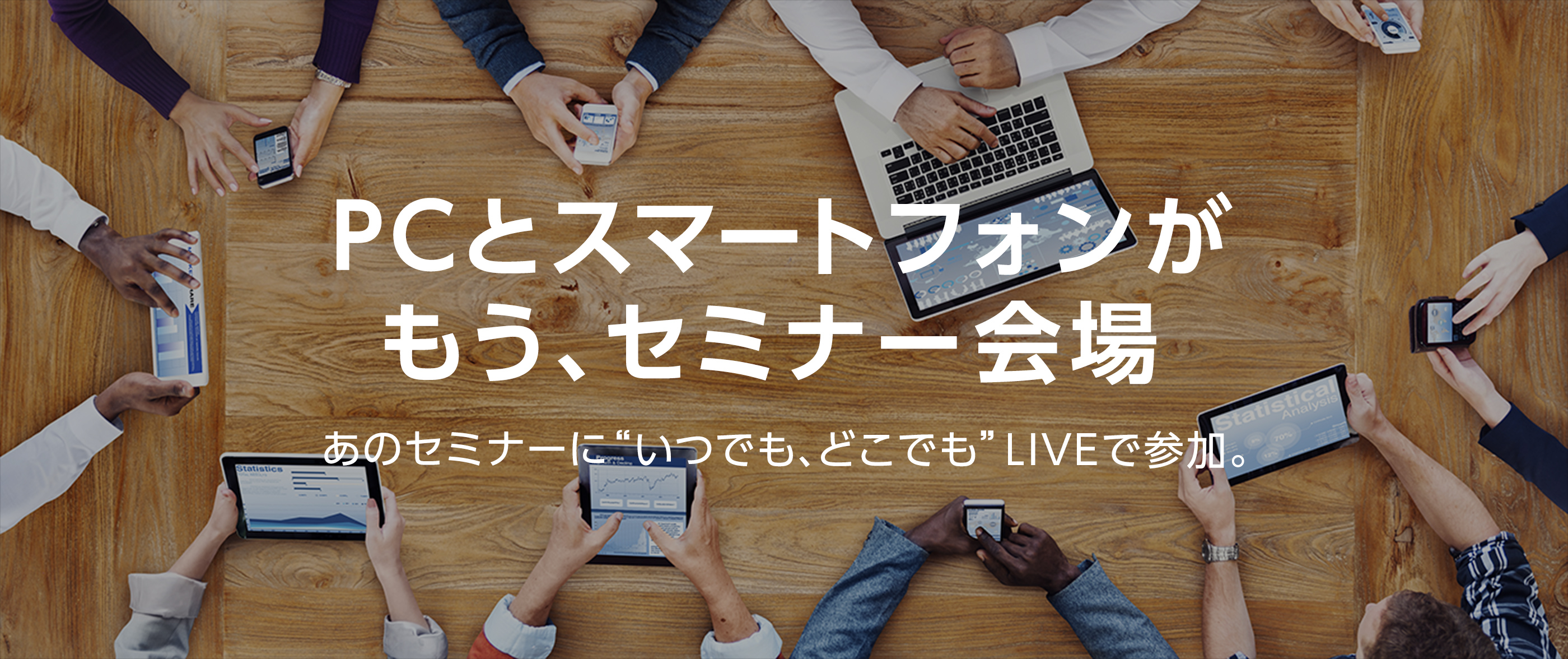 PCとスマートフォンがもう、セミナー会場。あのセミナーに“いつでも、どこでも”LIVEで参加。